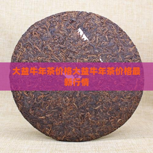 大益牛年生肖茶价格