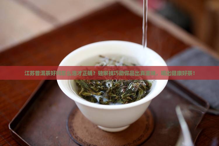 江苏普洱茶好吗怎么泡才正确