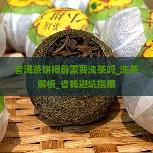 普洱茶饼喝前需要洗茶吗