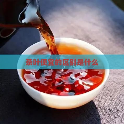 贵茶叶与便宜茶叶有什么区别