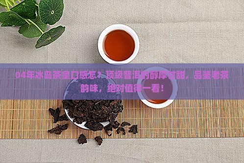 04年冰岛茶皇口感怎