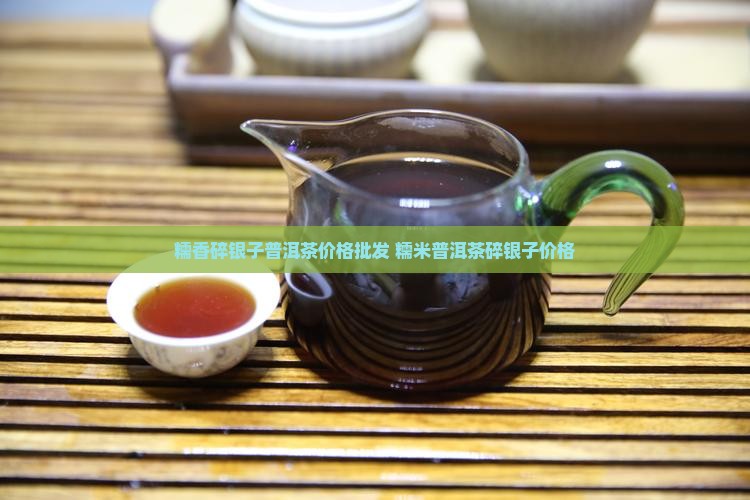 糯香碎银子普洱茶价格