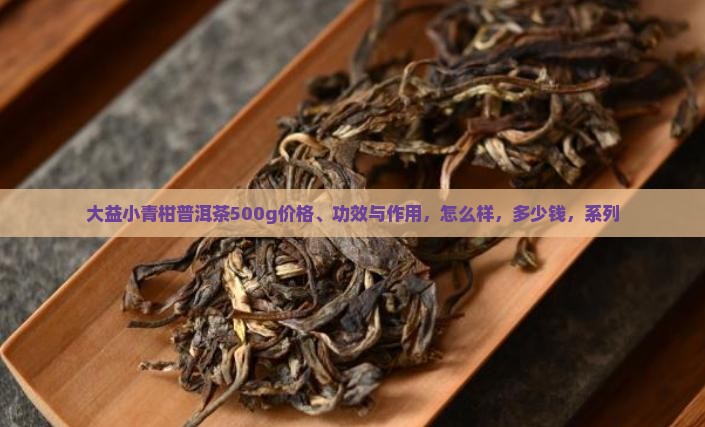大益小青柑普洱茶500g