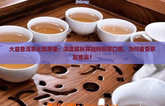 大益普洱茶比较厚重