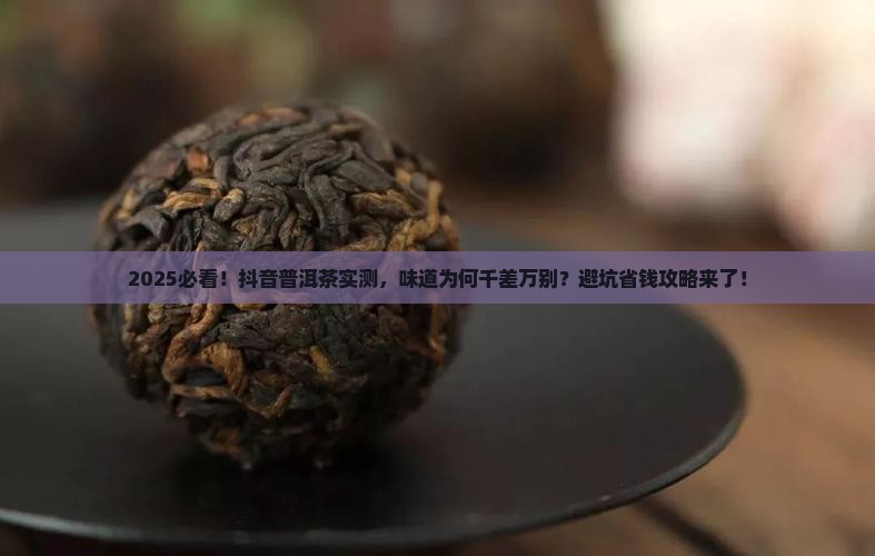抖音买的普洱茶味道不一样