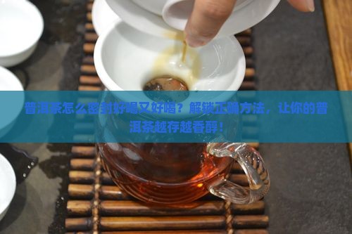 普洱茶怎么密封好喝又好喝