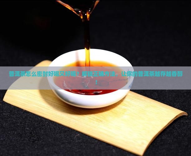 普洱茶怎么密封好喝又好喝