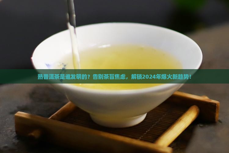 熟普洱茶是谁发明