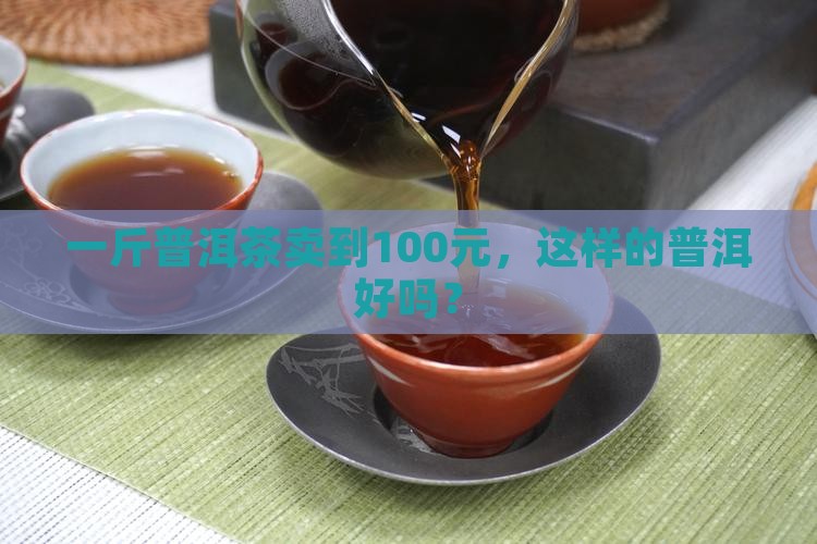 100元一斤的普洱茶好吗