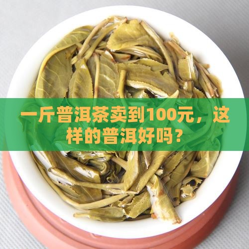 100元一斤的普洱茶好吗