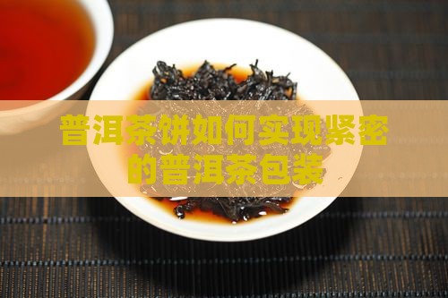 怎样把普洱茶饼包得很紧