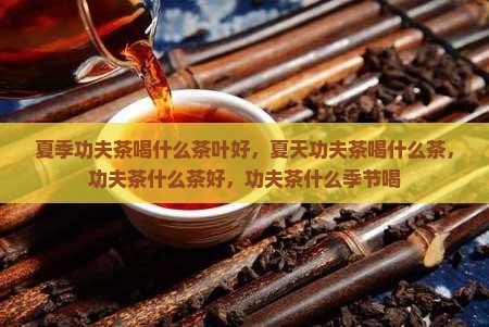 夏季功夫茶喝什么茶叶