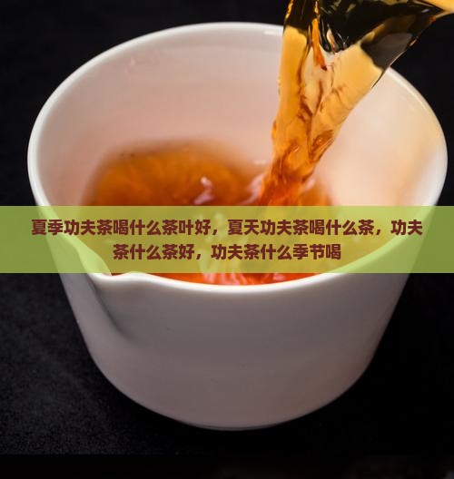 夏季功夫茶喝什么茶叶