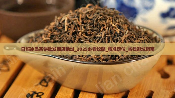 日照冰岛茶饼批发商店地址