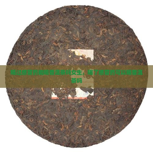 喝过感冒药能喝普洱茶吗