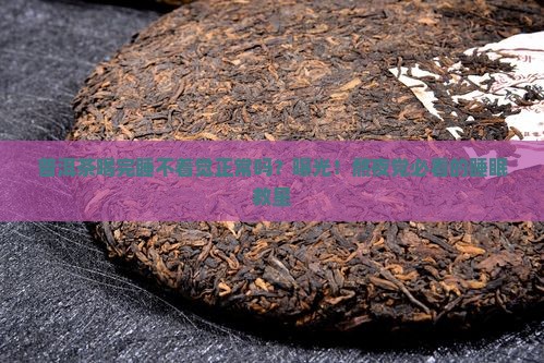 普洱茶喝完睡不着觉正常吗