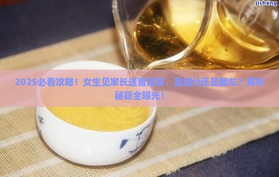 见家长送普洱茶好吗女生