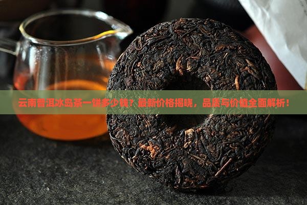 云南普洱冰岛茶一饼多少钱