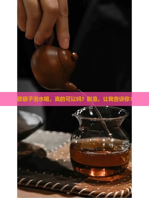 碎银子可以泡着喝吗