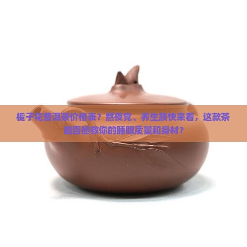 栀子花普洱茶价格表