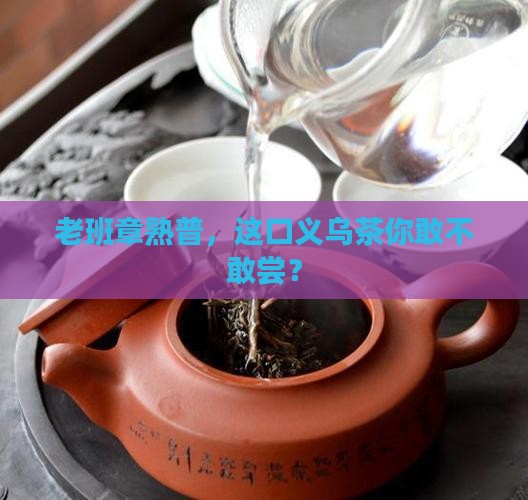 义乌市老班章熟普洱茶