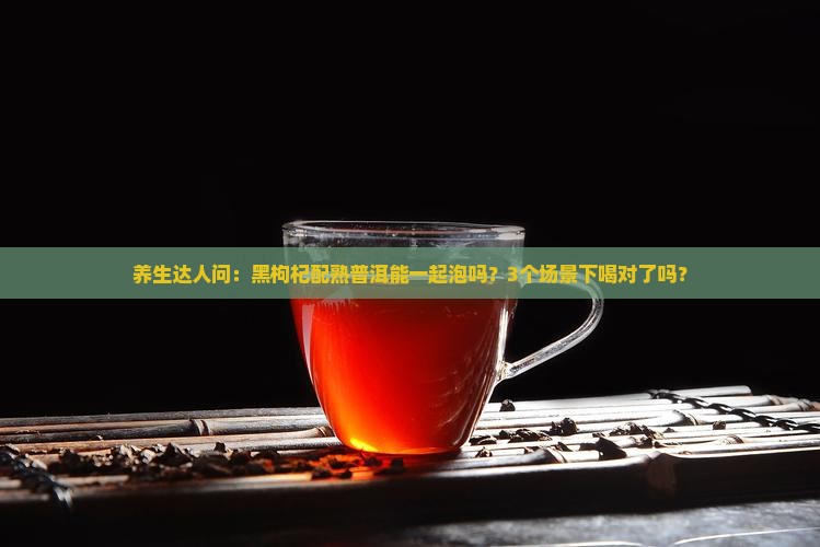 黑枸杞能喝熟普洱茶吗