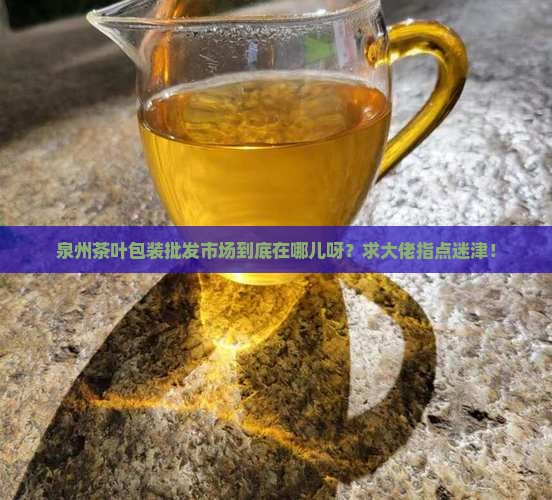 泉州茶叶包装批发市场在哪里