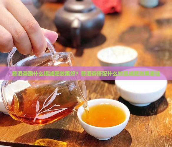 普洱茶跟什么喝减肥效果好