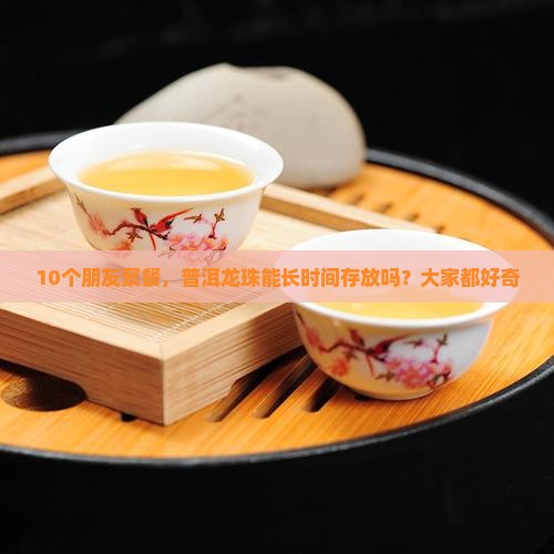 普洱龙珠能长时间存放吗