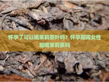 怀孕了可以喝茉莉茶叶吗