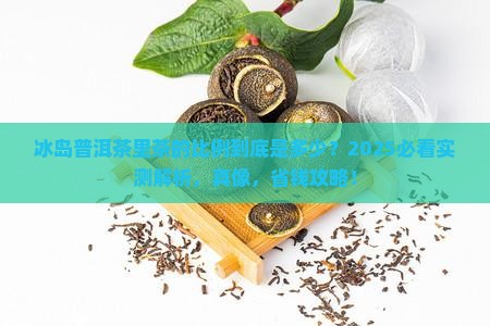 冰岛普洱茶中茶的比例是多少