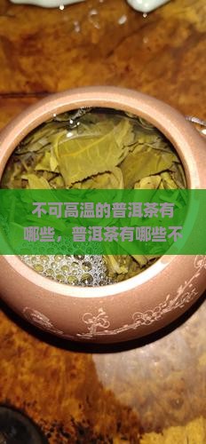 不可高温的普洱茶有哪些