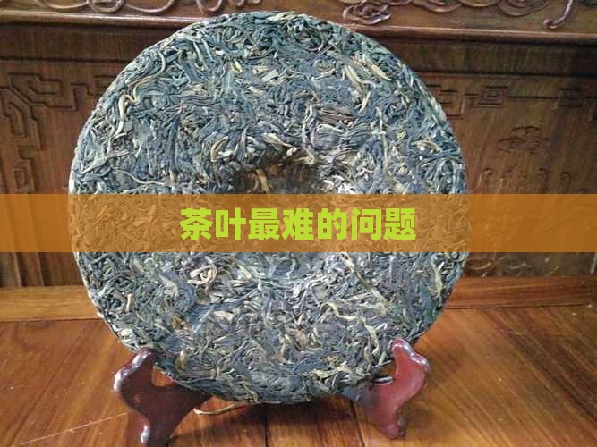 茶叶最难的问题