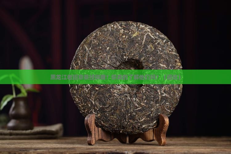 黑龙江老班章茶经销商