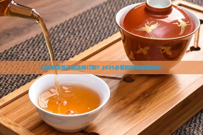 云南普洱茶专业订制公司