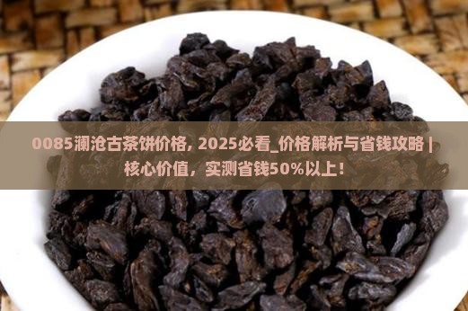 0085澜沧古茶饼价格