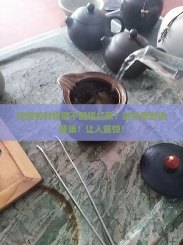 吃饭的时候能不能喝红茶