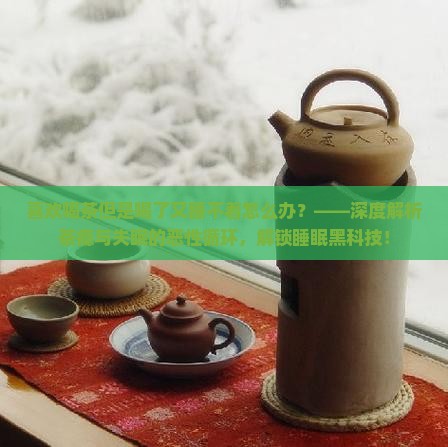 喜欢喝茶但是喝了又睡不着怎么办