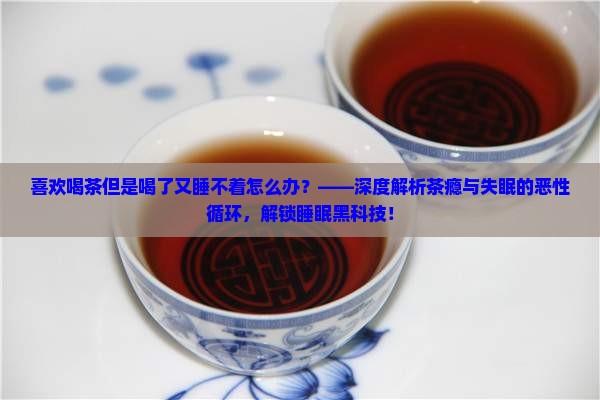 喜欢喝茶但是喝了又睡不着怎么办