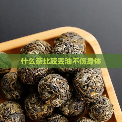 什么茶比较去油不伤身体
