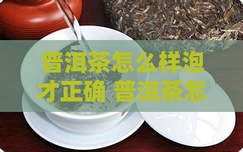 普洱茶怎么样泡才正确 普洱茶怎么样泡才正确