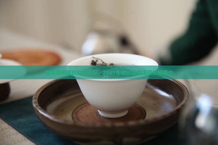 普洱茶布朗玖玖好不好