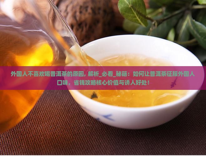 外国人不喜欢喝普洱茶的原因 外国人不喜欢喝普洱茶的原因