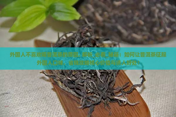 外国人不喜欢喝普洱茶的原因 外国人不喜欢喝普洱茶的原因