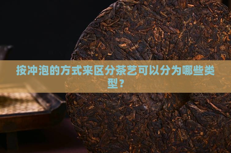 按冲泡的方式来区分茶艺可以分为