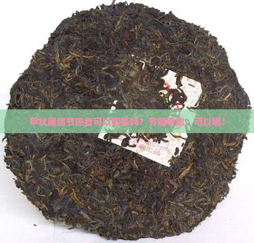 甲状腺结节患者可以喝茶吗？节能考虑，可以喝！