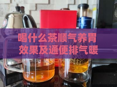 喝什么茶顺气养胃 效果及通便排气暖胃推荐