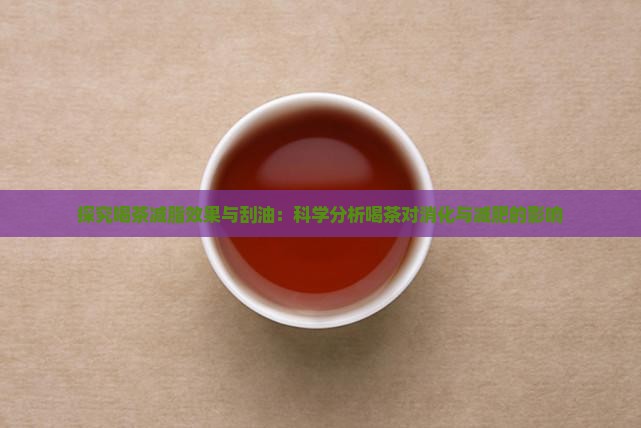 探究喝茶减脂效果与刮油：科学分析喝茶对消化与减肥的影响