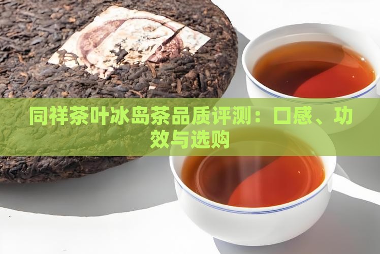 同祥茶叶冰岛茶品质评测：口感、功效与选购