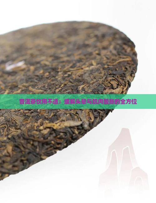普洱茶饮用不适：缓解头晕与肌肉酸胀的全方位
